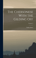 The Chersonese With the Gilding Off; Volume 2