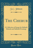 The Cherub: A Collection of Songs for Sabbath Schools and Sabbath Evenings (Classic Reprint)