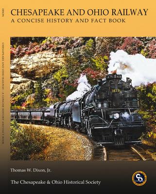 The Chesapeake & Ohio Railway: A Concise History and Fact Book - Dixon, Thomas