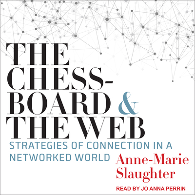 The Chessboard and the Web: Strategies of Connection in a Networked World - Slaughter, Anne-Marie, and Perrin, Jo Anna (Narrator)