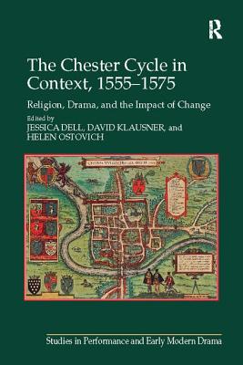 The Chester Cycle in Context, 1555-1575: Religion, Drama, and the Impact of Change - Dell, Jessica, and Ostovich, Helen (Editor), and Klausner, David