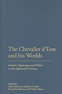 The Chevalier D'Eon and His Worlds: Gender, Espionage and Politics in the Eighteenth Century