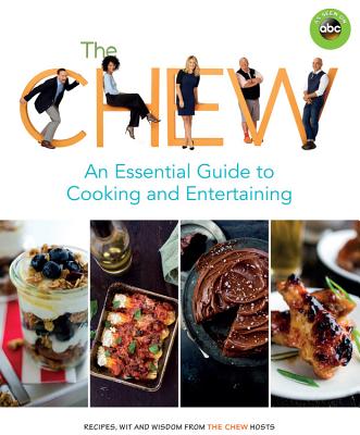 The Chew: An Essential Guide to Cooking and Entertaining: Recipes, Wit, and Wisdom from the Chew Hosts - The Chew, and Archer, Ashley (Editor)