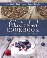 The Chia Seed Cookbook: Eat Well, Feel Great, Lose Weight