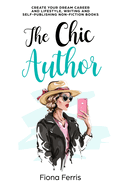 The Chic Author: Create your dream career and lifestyle, writing and self-publishing non-fiction books