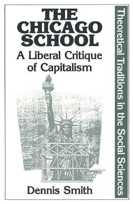 The Chicago School: A Liberal Critique of Capitalism - Smith, Dennis