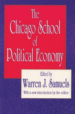 The Chicago School of Political Economy - Samuels, Warren (Editor)