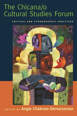 The Chicana/o Cultural Studies Forum: Critical and Ethnographic Practices - Chabram-Dernersesian, Angie (Editor)