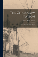 The Chickasaw Nation; a Short Sketch of a Noble People