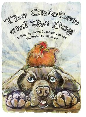 The Chicken and the Dog - Maxwell, Andre L, and Maxwell, Amanda L