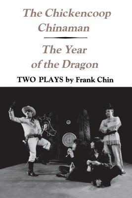 The Chickencoop Chinaman and The Year of the Dragon: Two Plays - Chin, Frank