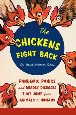 The Chickens Fight Back: Pandemic Panics and Deadly Diseases That Jump from Animals to Humans - Waltner-Toews, David, Professor
