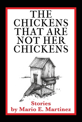 The Chickens That Are Not Her Chickens - Martinez, Mario E