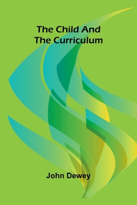 The Child and the Curriculum - Dewey, John