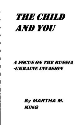 The Child and You: A Focus on Russia-Ukraine Invasion - King, Martha M