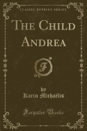 The Child Andrea (Classic Reprint)