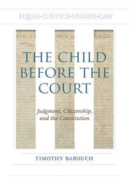 The Child Before the Court: Judgment, Citizenship, and the Constitution - Barouch, Timothy