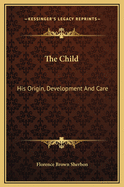 The Child: His Origin, Development and Care