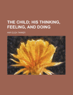 The Child: His Thinking, Feeling, and Doing