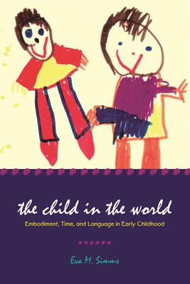 The Child in the World: Embodiment, Time, and Language in Early Childhood - Simms, Eva M