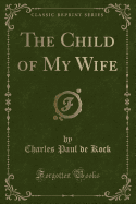 The Child of My Wife (Classic Reprint)