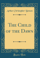 The Child of the Dawn (Classic Reprint)