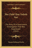 The Child That Toileth Not: The Story of a Government Investigation That Was Suppressed