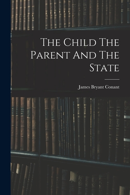 The Child The Parent And The State - Conant, James Bryant
