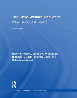 The Child Welfare Challenge: Policy, Practice, and Research - Pecora, Peter J, and Whittaker, James K, and Barth, Richard P