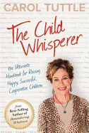 The Child Whisperer: The Ultimate Handbook for Raising Happy, Successful, Cooperative Children