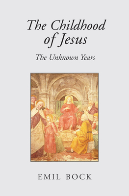 The Childhood of Jesus: The Unknown Years - Bock, Emil