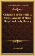 The childhood of the world; a simple account of man's origin and early history