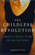 The Childless Revolution: What It Means to Be Childless Today - Cain, Madelyn