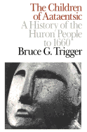 The Children of Aataentsic: A History of the Huron People to 1660 - Trigger, Bruce G