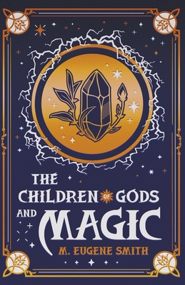 The Children of Gods and Magic - Smith, M Eugene