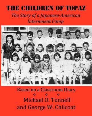 The Children of Topaz: The Story of a Japanese-American Internment Camp Based on a Classroom Diary - Chilcoat, George W, and Tunnell, Michael O