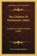 The Children of Westminster Abbey: Studies in English History (1886)