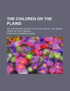 The Children on the Plains: Or, the Reward of Piety, by the Author of 'The Jewish Twins'. by Aunt Friendly