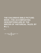 The Children's Bible Picture-Book. (the Accompanying Descriptions Are by the Writer of 'Historical Tales, by M.J.')