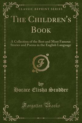 The Children's Book: A Collection of the Best and Most Famous Stories and Poems in the English Language (Classic Reprint) - Scudder, Horace Elisha