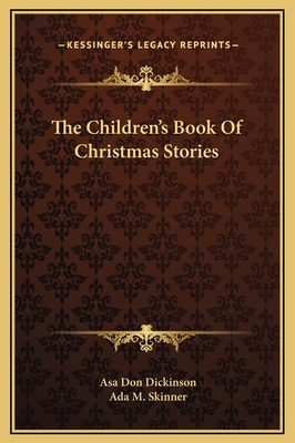 The Children's Book Of Christmas Stories - Dickinson, Asa Don, and Skinner, Ada M