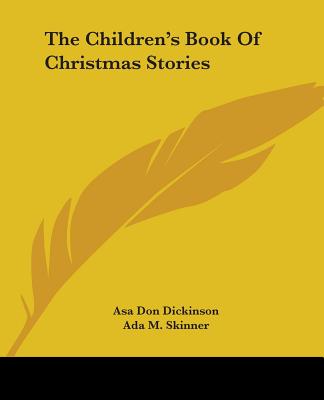 The Children's Book Of Christmas Stories - Dickinson, Asa Don, and Skinner, Ada M