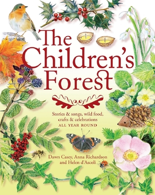 The Children's Forest: Stories and songs, wild food, crafts and celebrations ALL YEAR ROUND - Casey, Dawn, and Richardson, Anna, and d'Ascoli, Helen