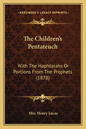 The Children's Pentateuch: With The Haphtarahs Or Portions From The Prophets (1878)