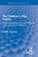 The Children's Play Centre: Its Psychological Value and its Place in the Training of Teachers