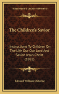 The Children's Savior: Instructions to Children on the Life Our Our Lord and Savior Jesus Christ (1882)