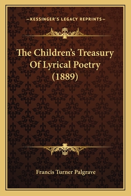 The Children's Treasury Of Lyrical Poetry (1889) - Palgrave, Francis Turner (Editor)