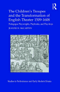 The Children's Troupes and the Transformation of English Theater 1509-1608: Pedagogue, Playwrights, Playbooks, and Play-Boys