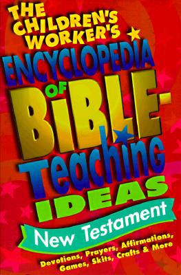 The Children's Worker's Encyclopedia of Bible-Teaching Ideas:: New Testament - Group, and Group Publishing