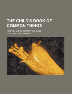 The Child's Book of Common Things: For the Use of Primary Schools